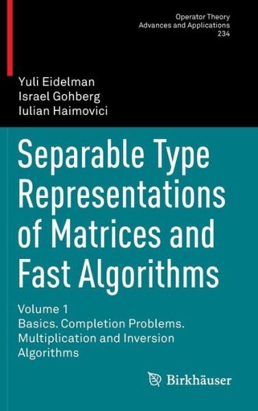 Cover for Yuli Eidelman · Separable Type Representations of Matrices and Fast Algorithms: Volume 1 Basics. Completion Problems. Multiplication and Inversion Algorithms - Operator Theory: Advances and Applications (Inbunden Bok) [2014 edition] (2013)