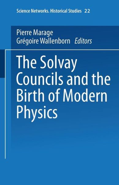 Cover for Pierre Marage · The Solvay Councils and the Birth of Modern Physics - Science Networks. Historical Studies (Paperback Book) [Softcover reprint of the original 1st ed. 1999 edition] (2013)