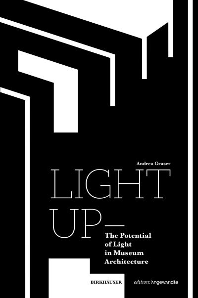 Light Up – The Potential of Light in Museum Architecture - Edition Angewandte - Andrea Graser - Böcker - Birkhauser - 9783035627053 - 6 juni 2023