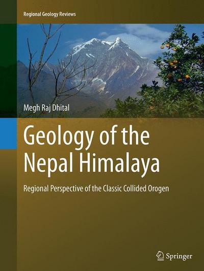 Cover for Megh Raj Dhital · Geology of the Nepal Himalaya: Regional Perspective of the Classic Collided Orogen - Regional Geology Reviews (Paperback Book) [Softcover reprint of the original 1st ed. 2015 edition] (2016)