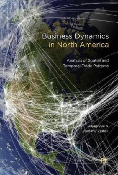 Cover for Rajagopal · Business Dynamics in North America: Analysis of Spatial and Temporal Trade Patterns (Hardcover Book) [1st ed. 2018 edition] (2017)