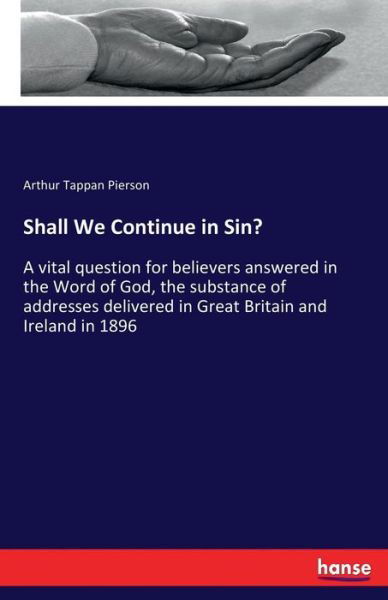 Cover for Arthur Tappan Pierson · Shall We Continue in Sin?: A vital question for believers answered in the Word of God, the substance of addresses delivered in Great Britain and Ireland in 1896 (Paperback Book) (2017)