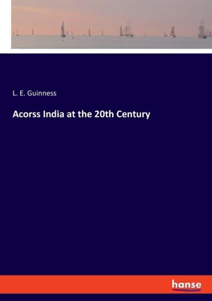 Cover for L E Guinness · Acorss India at the 20th Century (Paperback Bog) (2019)