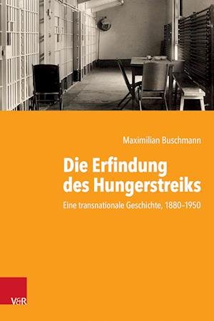 Cover for Maximilian Buschmann · Die Erfindung des Hungerstreiks: Eine transnationale Geschichte, 1880--1950 (Hardcover Book) (2023)