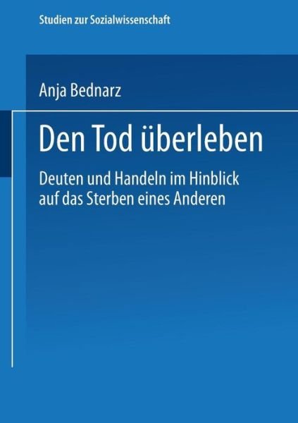 Cover for Anja Bednarz · Den Tod UEberleben: Deuten Und Handeln Im Hinblick Auf Das Sterben Eines Anderen - Studien Zur Sozialwissenschaft (Paperback Book) [2003 edition] (2003)