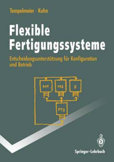 Cover for Horst Tempelmeier · Flexible Fertigungssysteme: Entscheidungsunterstutzung Fur Konfiguration Und Betrieb - Springer-Lehrbuch (Hardcover Book) [Softcover Reprint of the Original 1st 1993 edition] (1993)