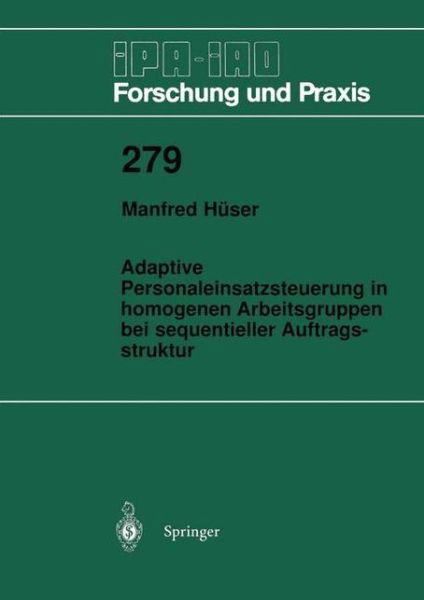 Adaptive Personaleinsatzsteuerung in Homogenen Arbeitsgruppen Bei Sequentieller Auftragsstruktur - Ipa-iao - Forschung Und Praxis - Manfred Huser - Kirjat - Springer-Verlag Berlin and Heidelberg Gm - 9783540655053 - maanantai 11. tammikuuta 1999