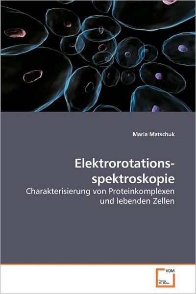 Elektrorotationsspektroskopie: Charakterisierung Von Proteinkomplexen Und Lebenden Zellen - Maria Matschuk - Bøker - VDM Verlag Dr. Müller - 9783639221053 - 8. desember 2009