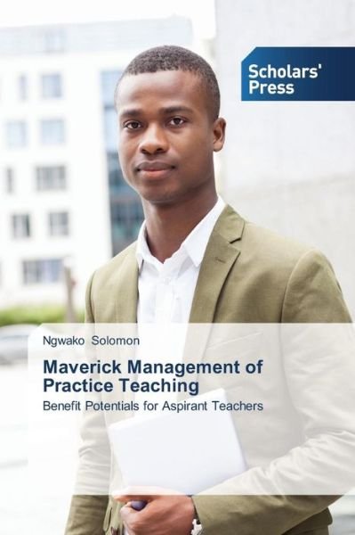 Cover for Ngwako Solomon · Maverick Management of Practice Teaching: Benefit Potentials for Aspirant Teachers (Paperback Bog) (2014)