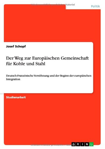 Der Weg zur Europaischen Gemeinschaft fur Kohle und Stahl: Deutsch-Franzoesische Versoehnung und der Beginn der europaischen Integration - Josef Schopf - Książki - Grin Verlag - 9783656543053 - 25 listopada 2013