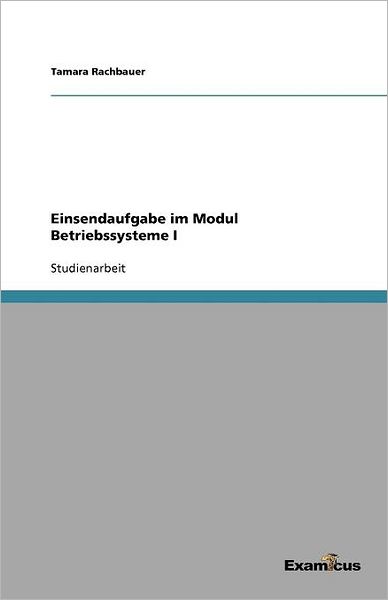 Einsendaufgabe im Modul Betriebssysteme I - Tamara Rachbauer - Books - Examicus Verlag - 9783656994053 - April 18, 2012