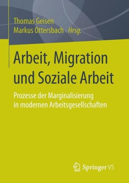 Cover for Thomas Geisen · Arbeit, Migration Und Soziale Arbeit: Prozesse Der Marginalisierung in Modernen Arbeitsgesellschaften (Pocketbok) [2015 edition] (2015)