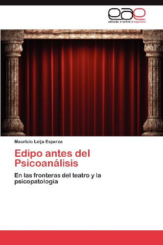 Cover for Mauricio Leija Esparza · Edipo Antes Del Psicoanálisis: en Las Fronteras Del Teatro Y La Psicopatología (Paperback Book) [Spanish edition] (2012)