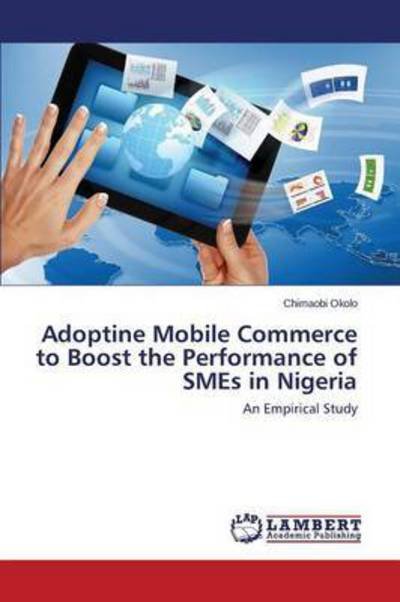 Cover for Okolo Chimaobi · Adoptine Mobile Commerce to Boost the Performance of Smes in Nigeria (Paperback Book) (2015)