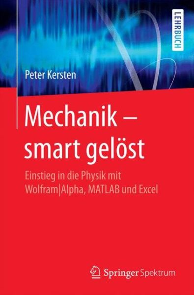 Cover for Peter Kersten · Mechanik - smart gelost: Einstieg in die Physik mit Wolfram|Alpha, MATLAB und Excel (Paperback Book) (2017)