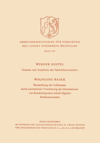 Werner Nestel · Grenzen Und Aussichten Des Nachrichtenverkehrs. Beobachtung Des Luftraumes Durch Automatische Verarbeitung Der Informationen Von Rundsichtgeraten Mittels Digitaler Rechenautomaten - Arbeitsgemeinschaft Fur Forschung Des Landes Nordrhein-Westf (Paperback Book) [1964 edition] (1964)