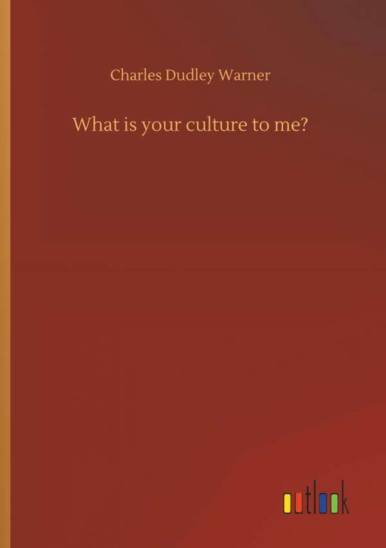 Cover for Charles Dudley Warner · What Is Your Culture to Me? (Pocketbok) (2018)