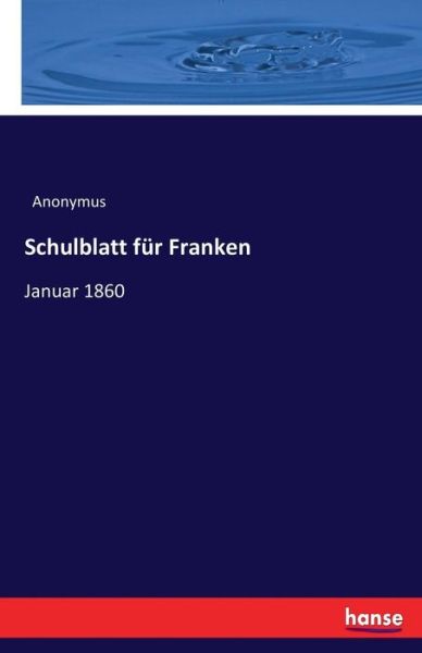 Schulblatt für Franken - Anonymus - Books -  - 9783742826053 - August 6, 2016