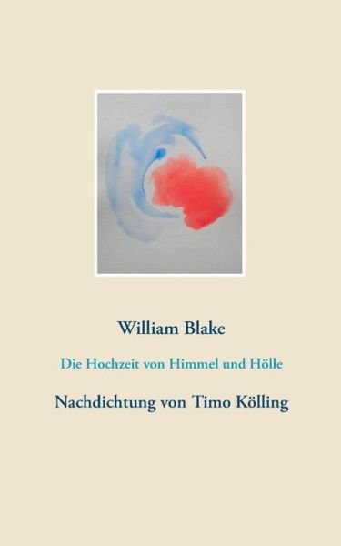 Cover for William Blake · Die Hochzeit von Himmel und Hoelle: Nachdichtung von Timo Koelling (Pocketbok) (2019)