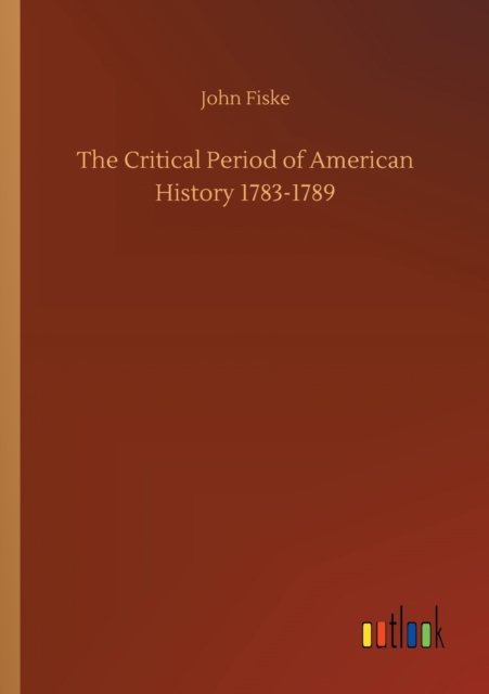 Cover for John Fiske · The Critical Period of American History 1783-1789 (Taschenbuch) (2020)