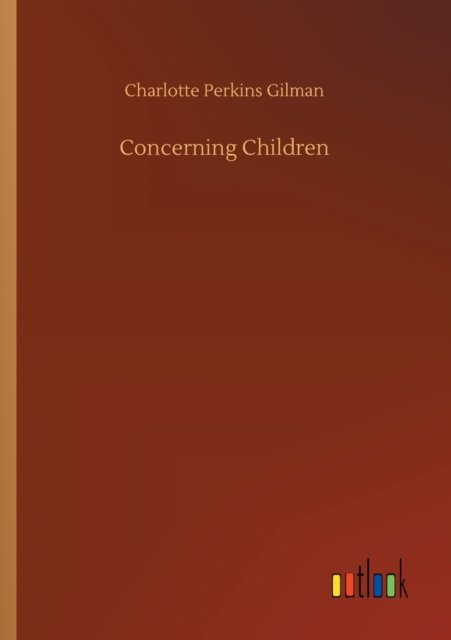 Concerning Children - Charlotte Perkins Gilman - Boeken - Outlook Verlag - 9783752333053 - 24 juli 2020