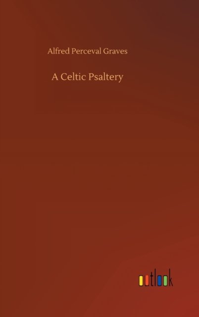 Cover for Alfred Perceval Graves · A Celtic Psaltery (Hardcover Book) (2020)