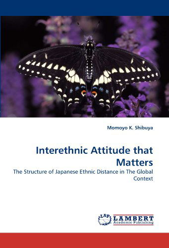 Cover for Momoyo K. Shibuya · Interethnic Attitude That Matters: the Structure of Japanese Ethnic Distance in the Global Context (Paperback Book) (2010)