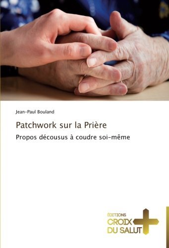 Patchwork Sur La Prière: Propos Décousus À Coudre Soi-même - Jean-paul Bouland - Livros - Éditions Croix du Salut - 9783841699053 - 28 de fevereiro de 2018