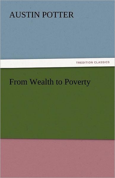 Cover for Austin Potter · From Wealth to Poverty (Tredition Classics) (Paperback Book) (2011)