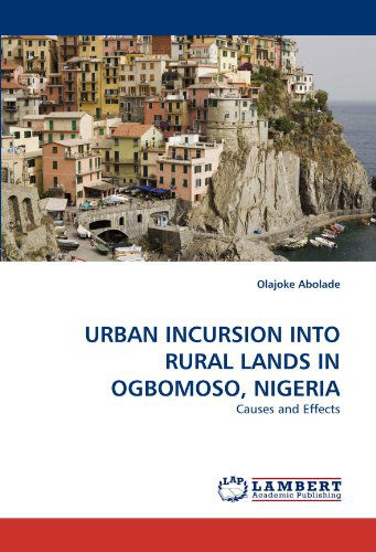 Cover for Olajoke Abolade · Urban Incursion into Rural Lands in Ogbomoso, Nigeria: Causes and Effects (Paperback Book) (2010)