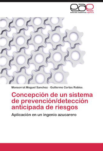 Concepción De Un Sistema De Prevención / Detección Anticipada De Riesgos: Aplicación en Un Ingenio Azucarero - Guillermo Cortes Robles - Bøker - Editorial Académica Española - 9783845480053 - 24. mai 2012