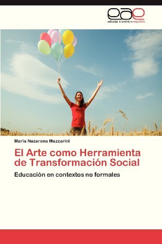 Cover for María Nazarena Mazzarini · El Arte Como Herramienta De Transformación Social: Educación en Contextos No Formales (Paperback Book) [Spanish edition] (2013)