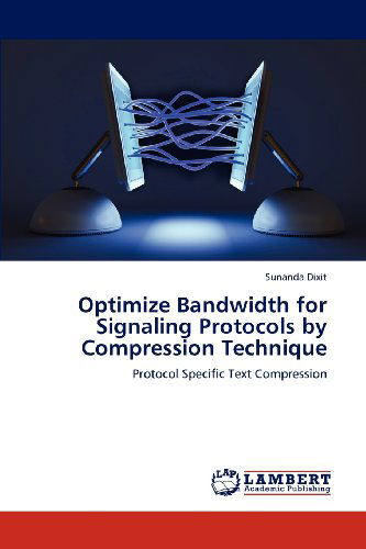 Cover for Sunanda Dixit · Optimize Bandwidth for Signaling Protocols by Compression Technique: Protocol Specific Text Compression (Paperback Book) (2012)