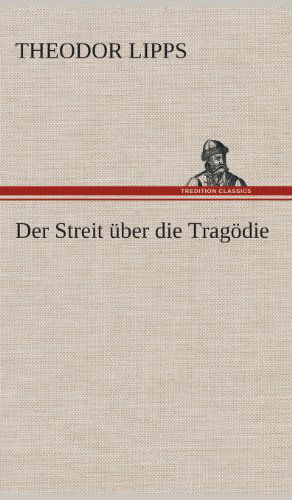 Der Streit Uber Die Tragodie - Theodor Lipps - Books - TREDITION CLASSICS - 9783849549053 - May 20, 2013