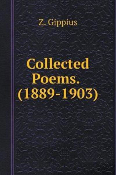 Collected Poems. (1889-1903) - Z Gippius - Bücher - Book on Demand Ltd. - 9785519596053 - 10. Februar 2018