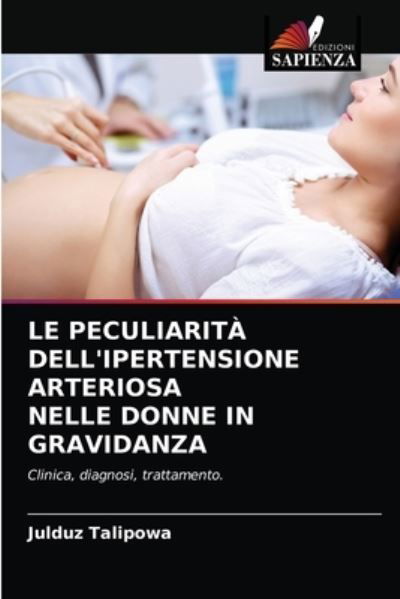 Le Peculiarita Dell'ipertensione Arteriosa Nelle Donne in Gravidanza - Julduz Talipowa - Bøker - Edizioni Sapienza - 9786203094053 - 12. januar 2021