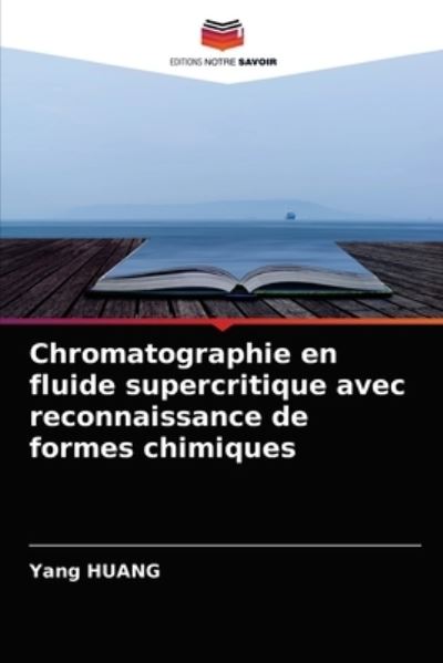 Chromatographie en fluide supercritique avec reconnaissance de formes chimiques - Yang Huang - Books - Editions Notre Savoir - 9786204042053 - August 27, 2021