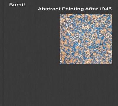 Cover for Mary Gabriel · Burst!: Abstract Painting After 1945 (Gebundenes Buch) (2024)