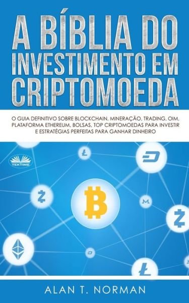 Cover for Alan T Norman · A Biblia do Investimento em Criptomoeda: O Guia Definitivo Sobre Como Investir Em Criptomoedas (Paperback Book) (2020)