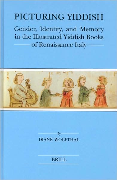 Cover for Diane Wolfthal · Picturing Yiddish: Gender, Identity, and Memory in the Illustrated Yiddish Books of Renaissance Italy (Brill's Series in Jewish Studies) (Hardcover Book) (2004)