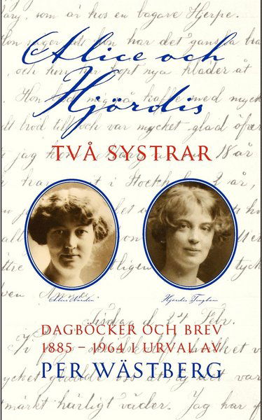 Alice och Hjördis : Två systrar : dagböcker och brev 1885-1964 - Per Wästberg - Books - Wahlström & Widstrand - 9789143502053 - October 24, 2012