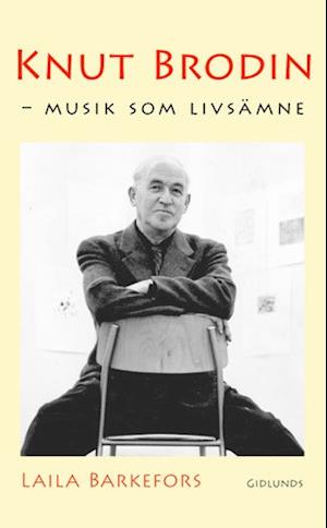 Cover for Laila Barkefors · Knut Brodin : musik som livsämne (Hardcover Book) (2006)