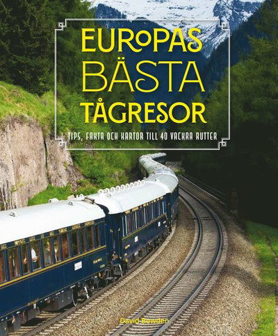 David Bowden · Europas bästa tågresor : Tips, fakta och kartor till 40 vackra rutter (Bound Book) (2024)