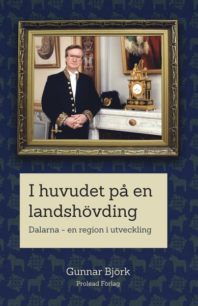 Cover for Gunnar Björk · I huvudet på en landshövding : Dalarna - en region i utveckling (Bound Book) (2013)