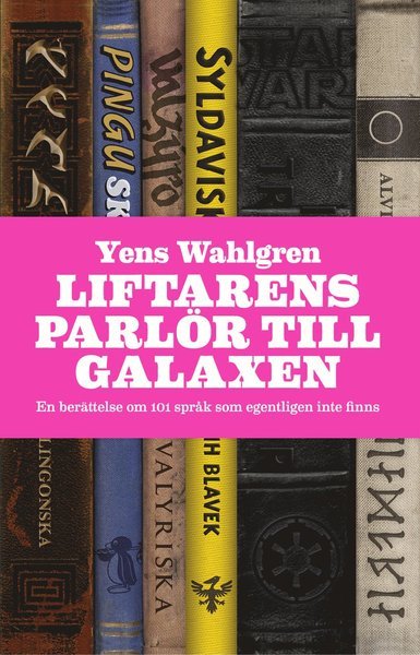 Cover for Yens Wahlgren · Liftarens parlör till galaxen : en berättelse om 101 språk som egentligen inte finns (Bound Book) (2015)