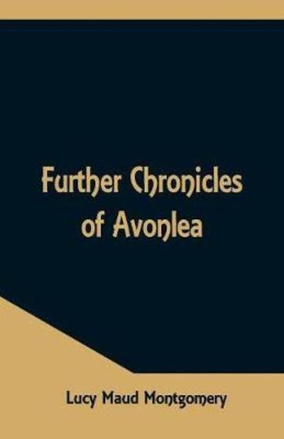 Further Chronicles of Avonlea - Lucy Maud Montgomery - Bøger - Alpha Edition - 9789352971053 - 12. maj 2018