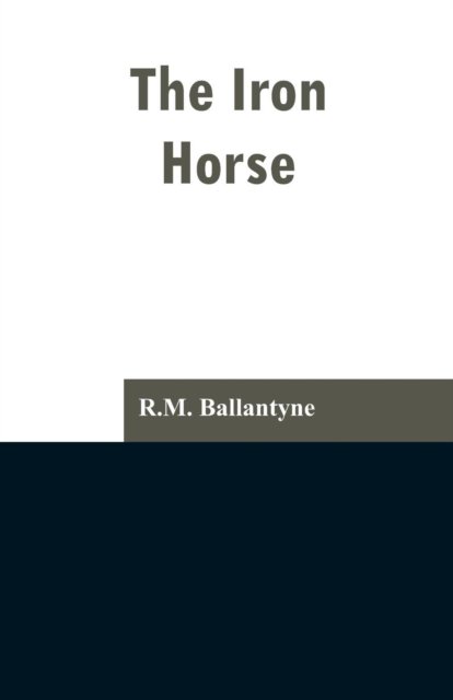 The Iron Horse - Robert Michael Ballantyne - Bücher - Alpha Edition - 9789353297053 - 13. Februar 2019