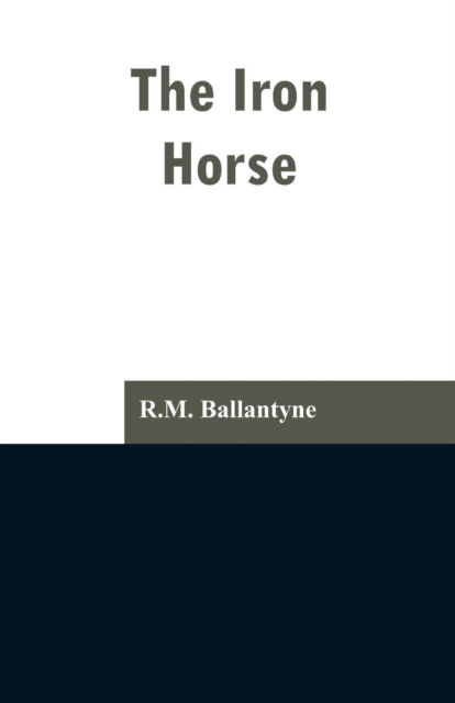 The Iron Horse - Robert Michael Ballantyne - Books - Alpha Edition - 9789353297053 - February 13, 2019