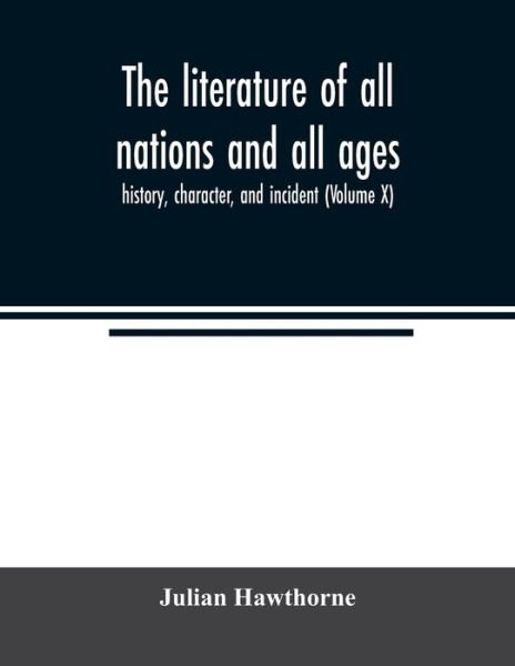 Cover for Julian Hawthorne · The literature of all nations and all ages; history, character, and incident (Volume X) (Paperback Book) (2020)
