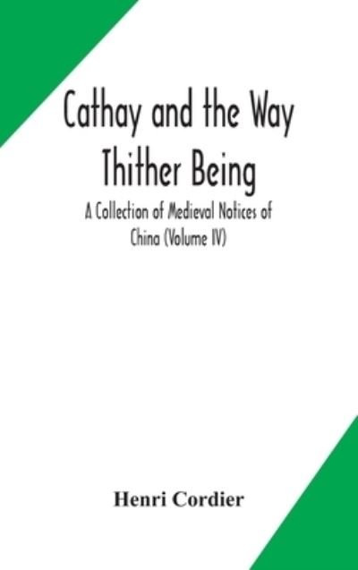 Cover for Henri Cordier · Cathay and the Way Thither Being A Collection of Medieval Notices of China (Volume IV) (Gebundenes Buch) (2020)